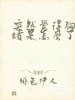 突然觉得胸口闷堵是怎么了