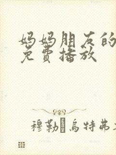 妈妈朋友的儿子免费播放