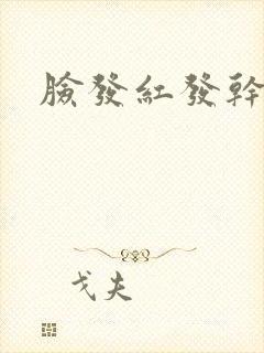 脸发红发干脱皮