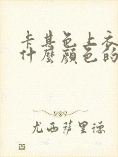 卡其色上衣搭配什么颜色的裤子好看