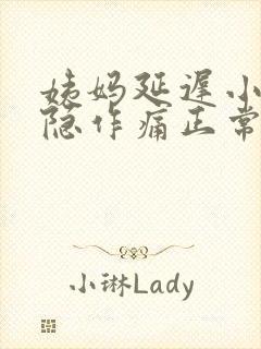 姨妈延迟小腹隐隐作痛正常吗