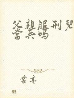 父亲服刑儿子能当兵吗