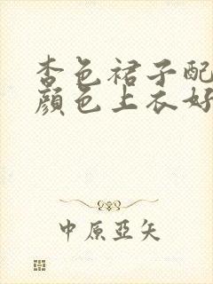 杏色裙子配什么颜色上衣好看