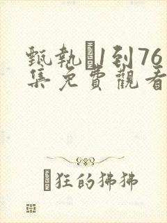 甄执�1到76集免费观看完整版