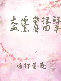 大便带很鲜红的血怎么回事