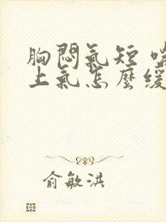 胸闷气短 喘不上气怎么缓解