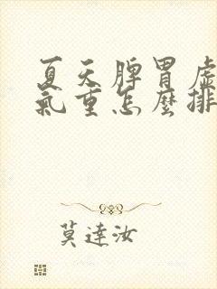 夏天脾胃虚弱湿气重怎么排湿最有效