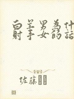 白羊男为什么听射手女的话