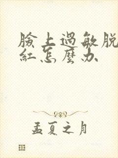 脸上过敏脱皮发红怎么办