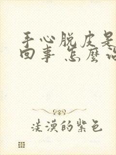 手心脱皮是怎么回事 怎么治疗