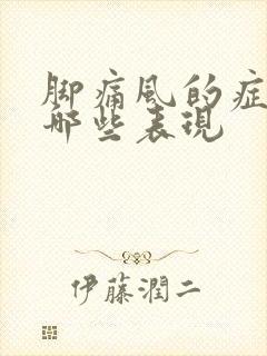 脚痛风的症状有哪些表现