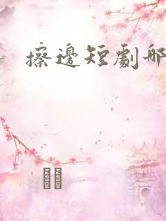 擦边短剧哪里看