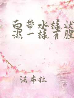 白带水样状像尿湿一样有腥味