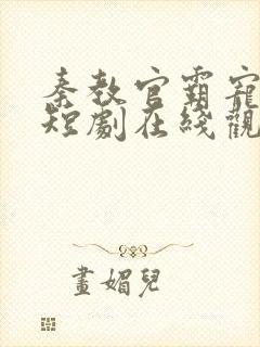 秦教官霸宠娇妻短剧在线观看全集免费