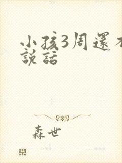 小孩3周还不会说话