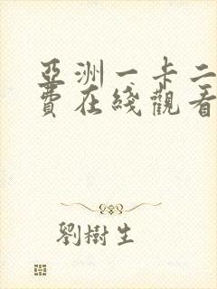 亚洲一卡二卡免费在线观看