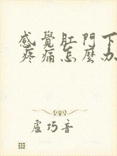 感觉肛门下坠感疼痛怎么办