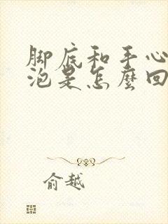 脚底和手心长水泡是怎么回事