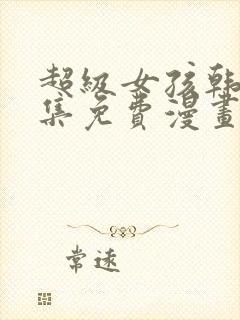 超级女孩韩漫全集免费漫画