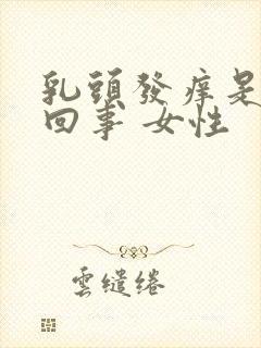 乳头发痒是怎么回事 女性