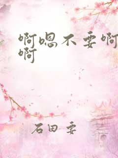 啊嗯不要啊啊啊啊