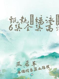 甄执缡泳�76集全集高清