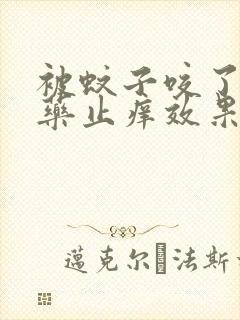 被蚊子咬了什么药止痒效果最好