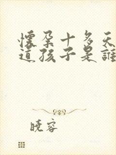 怀孕十多天能知道孩子是谁的吗