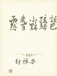 两岁小孩说话突然有点结巴什么原因