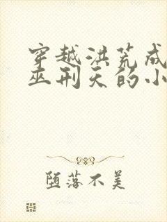 穿越洪荒成为大巫刑天的小说