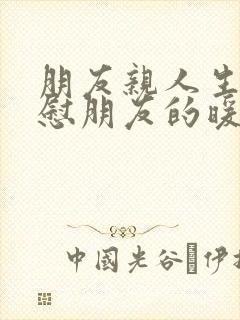 朋友亲人生病安慰朋友的暖心句子