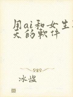 用ai和女生聊天的软件