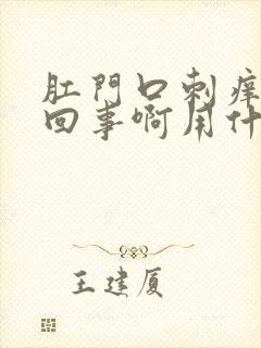 肛门口刺痒怎么回事啊用什么药