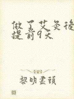 做了艾灸后月经提前9天