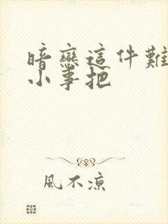 暗恋这件难过的小事把