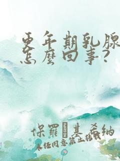 更年期乳腺涨疼怎么回事?