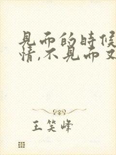 见面的时候很热情,不见面又很冷淡