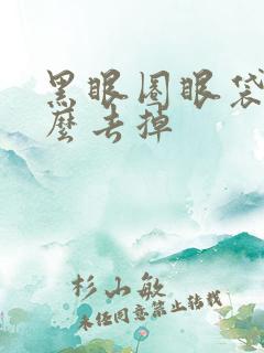 黑眼圈眼袋重怎么去掉