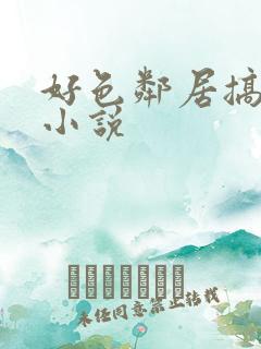 好色邻居搞妈咪小说