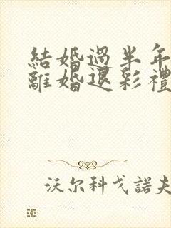 结婚过半年不合离婚退彩礼吗