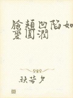 脸颊凹陷如何能变圆润