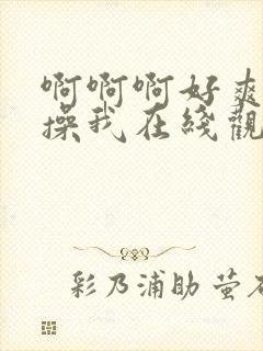 啊啊啊好爽我要操我在线观看