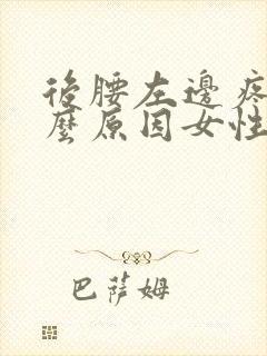 后腰左边疼是什么原因女性