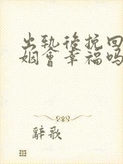 出轨后挽回的婚姻会幸福吗