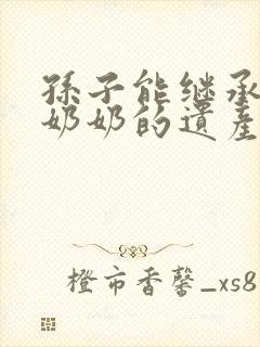 孙子能继承爷爷奶奶的遗产吗