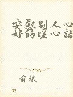 安慰别人心情不好的暖心话简短