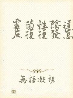 霉菌性阴道发炎反复复发怎么办