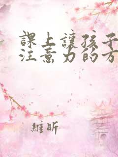 课上让孩子集中注意力的方法