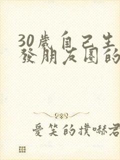 30岁自己生日发朋友圈的文案