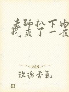 老师扒下内裤让我爽了一夜袁老师